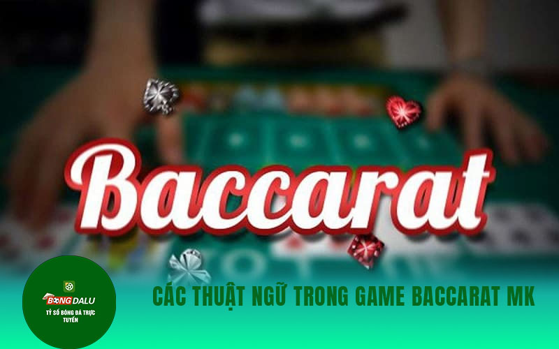 baccarat 4 Các thuật ngữ trong game baccarat MK